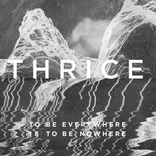 To Be Everywhere Is To Be Nowhere by Thrice