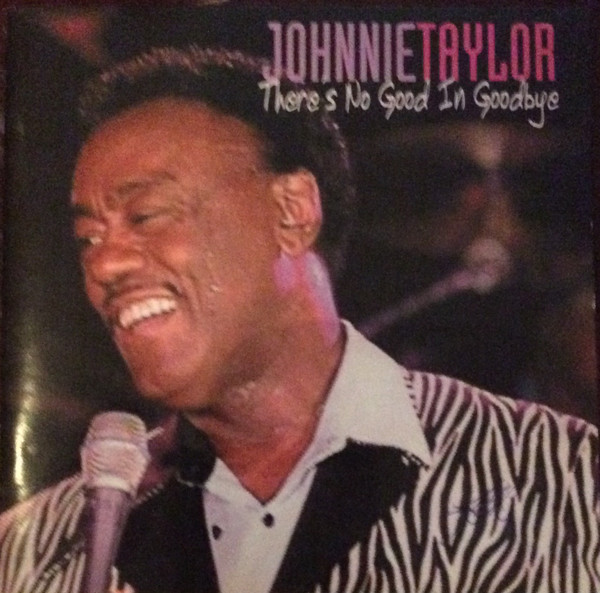 There's No Good In Goodbye  by Johnnie Taylor