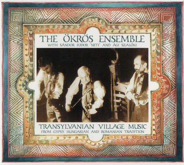 Transylvanian Village Music From Gypsy, Hungarian And Romanian Tradition by The Ökrös Ensemble, Sándor Fodor 'Neti', Ági Szalóki