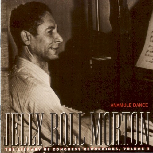 Anamule Dance: The Library Of Congress Recordings, Volume 2 by Jelly Roll Morton