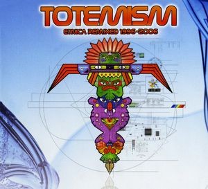 Totemism - Etnica Remixed 1996-2006 by Etnica