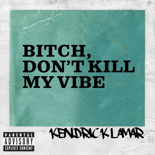 Bitch, Don't Kill My Vibe by Kendrick Lamar