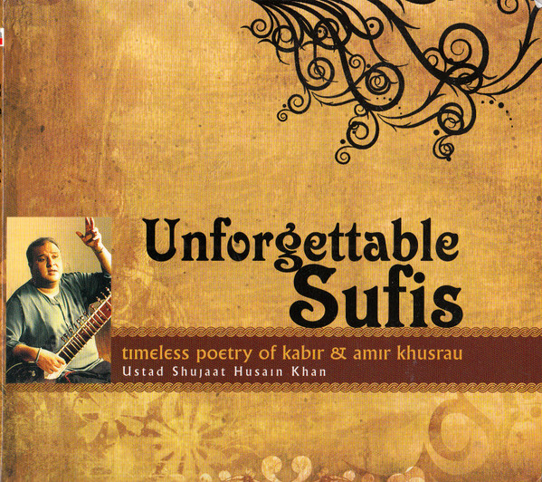 Unforgettable Sufis: Timeless Poetry Of Kabir & Amir Khusrau by Ustad Shujaat Husain Khan