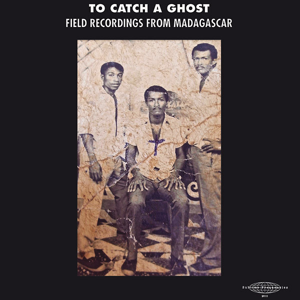 To Catch a Ghost: Field Recordings from Madagascar by Various