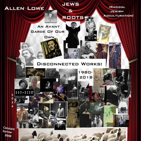 Jews & Roots: An Avant Garde Of Our Own: Disconnected Works: 1980 - 2018  by Allen Lowe