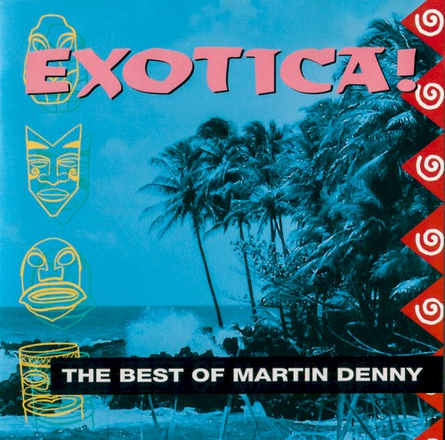 Exotica! The Best Of Martin Denny by Martin Denny