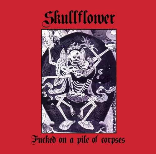 Fucked On A Pile Of Corpses by Skullflower