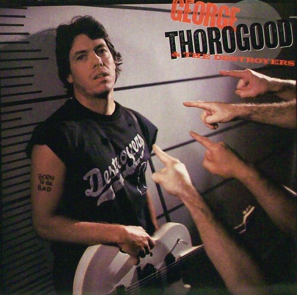 Born To Be Bad by George Thorogood &amp; The Destroyers