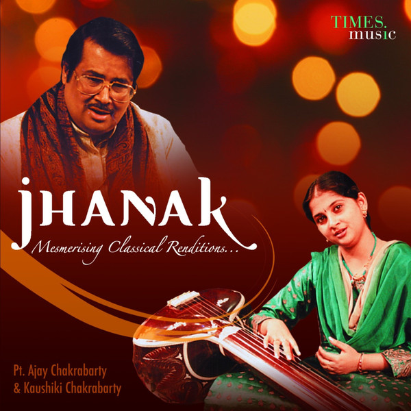 Jhanak - Mesmerising Classical Renditions... by Pt. Ajay Chakrabarty, Kaushiki Chakrabarty
