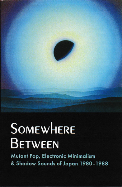 Somewhere Between: Mutant Pop, Electronic Minimalism &amp; Shadow Sounds Of Japan 1980-1988 by Various