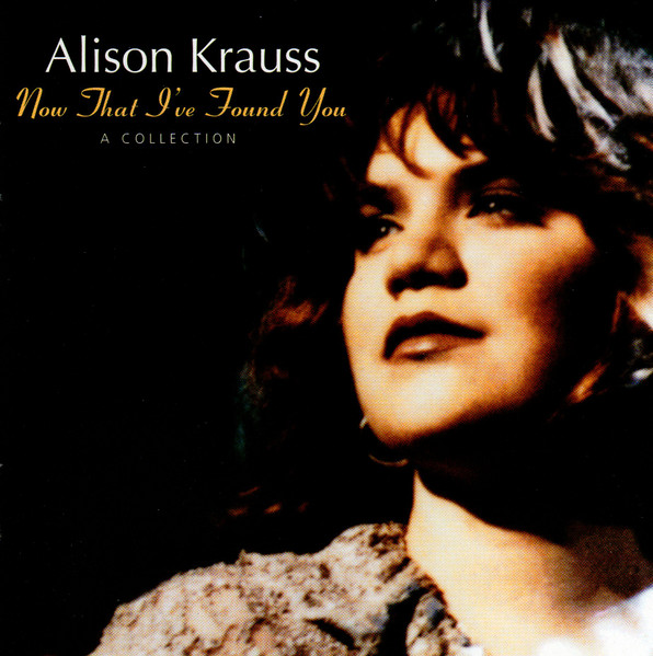 Now That I've Found You: A Collection by Alison Krauss