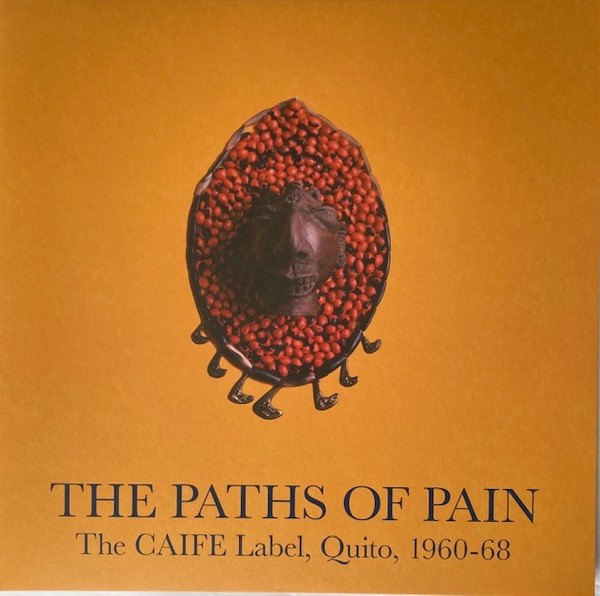 The Paths Of Pain: The CAIFE Label, Quito, 1960-68 by Various
