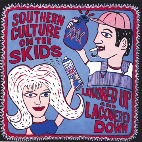 Liquored Up And Lacquered Down by Southern Culture On The Skids