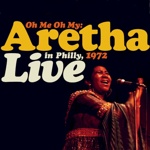 Oh Me Oh My: Aretha Live In Philly, 1972 by Aretha Franklin