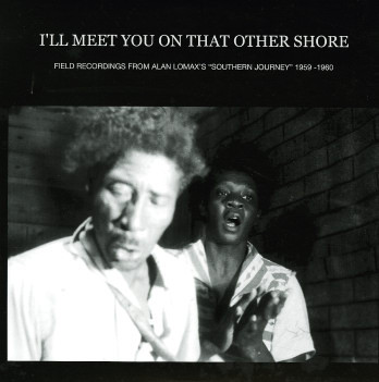 I'll Meet You On That Other Shore: Field Recordings From Alan Lomax's "Southern Journey" 1959-1960 by Various