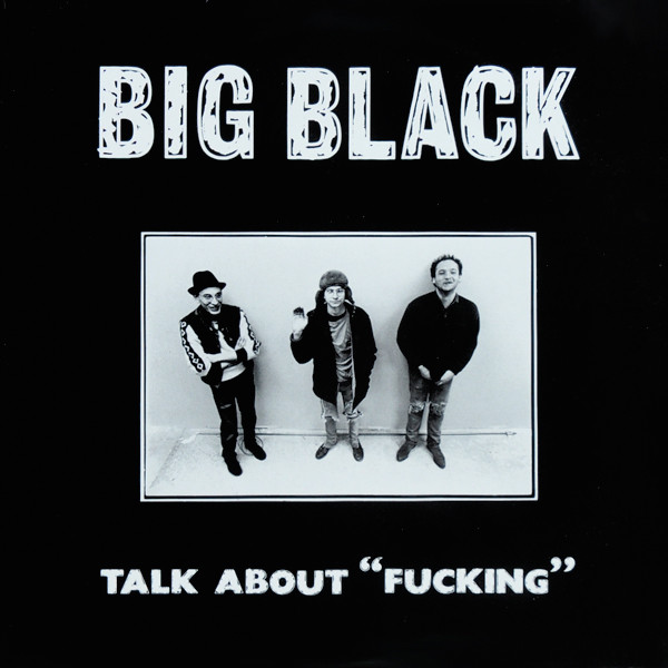 Talk About "Fucking" by Big Black