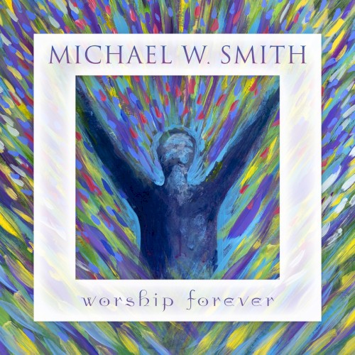 Worship Forever by Michael W. Smith