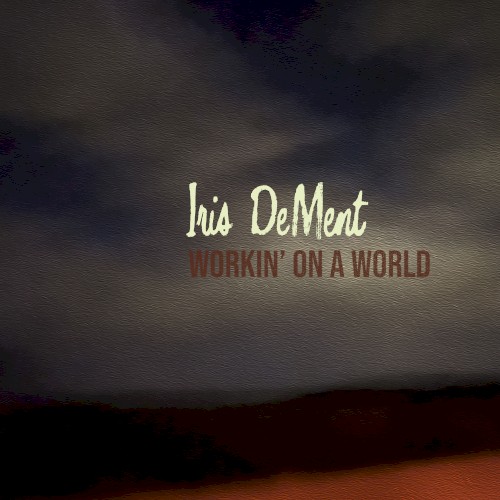 Workin' On A World by Iris DeMent