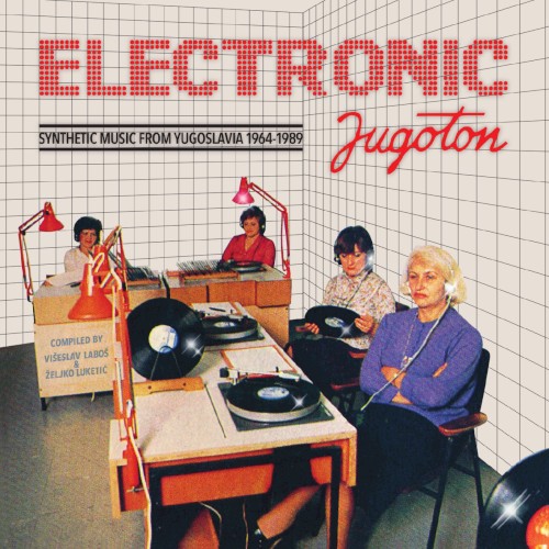 Electronic Jugoton - Synthetic Music From Yugoslavia 1964-1989 by Various