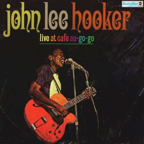 Live At Cafe Au-Go-Go by John Lee Hooker