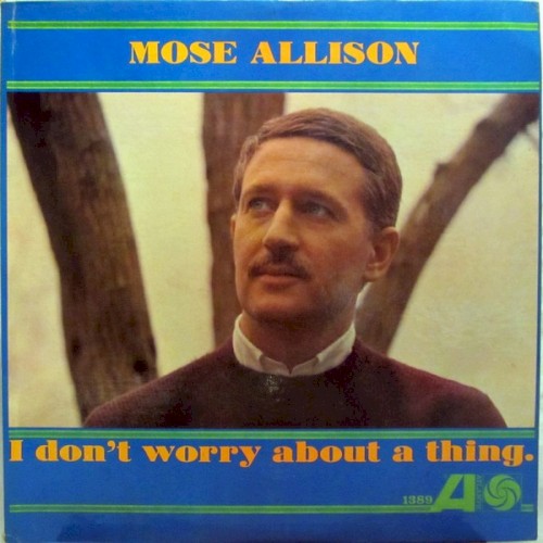 I Don't Worry About A Thing by Mose Allison