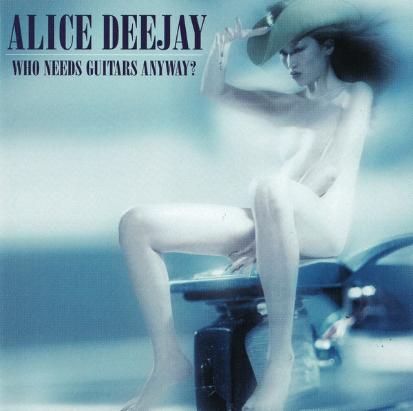 Who Needs Guitars Anyway? by Alice Deejay