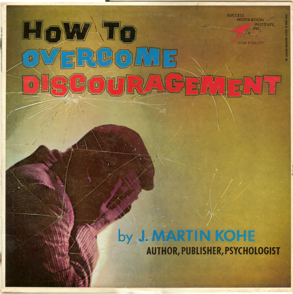 How To Overcome Discouragement by J. Martin Kohe