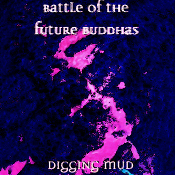 Digging Mud by Battle Of The Future Buddhas