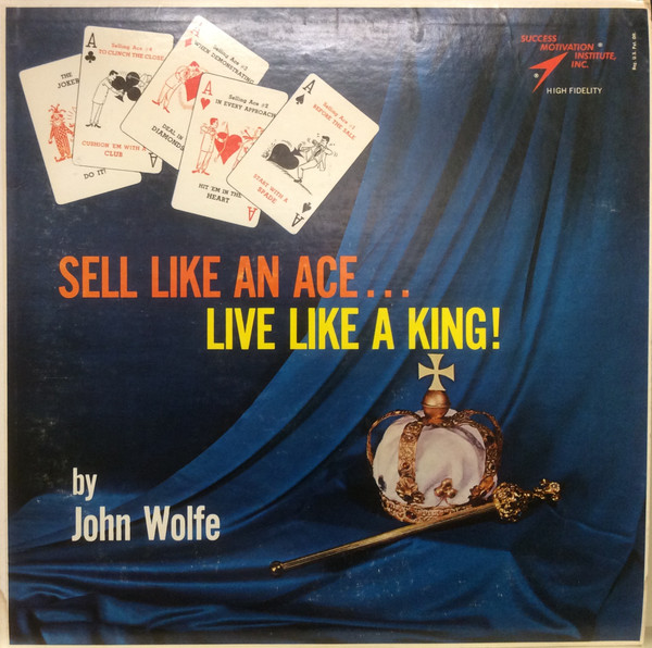 Sell Like An Ace...Live Like A King by John Wolfe