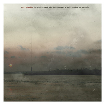 In And Around The Bosphorus. A Collection Of Sounds by Rui Almeida