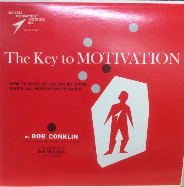 The Key To Motivation: How To Develop The Belief Upon Which All Motivation Is Based by Bob Conklin