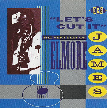 Let's Cut It (The Very Best Of Elmore James) by Elmore James