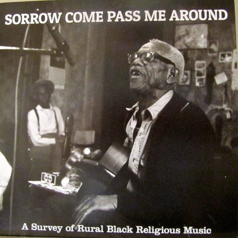 Sorrow Come Pass Me Around (A Survey Of Rural Black Religious Music) by Various