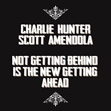 Not Getting Behind Is The New Getting Ahead by Charlie Hunter