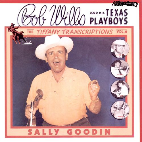 The Tiffany Transcriptions Vol. 6: Sally Goodin by Bob Wills &amp; His Texas Playboys