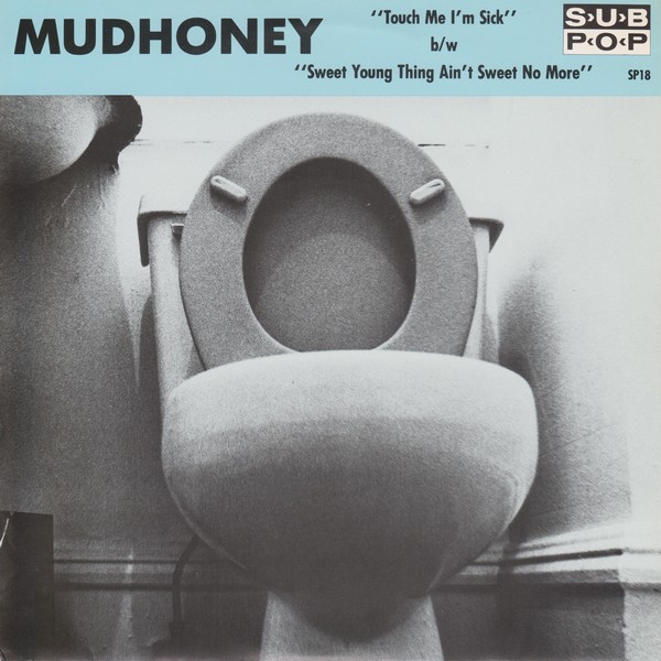 Touch Me I'm Sick • Sweet Young Thing Ain't Sweet No More by Mudhoney