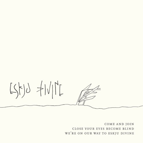 Come And Join Close Your Eyes Become Blind We're On Our Way To Eskju Divine by Eskju Divine