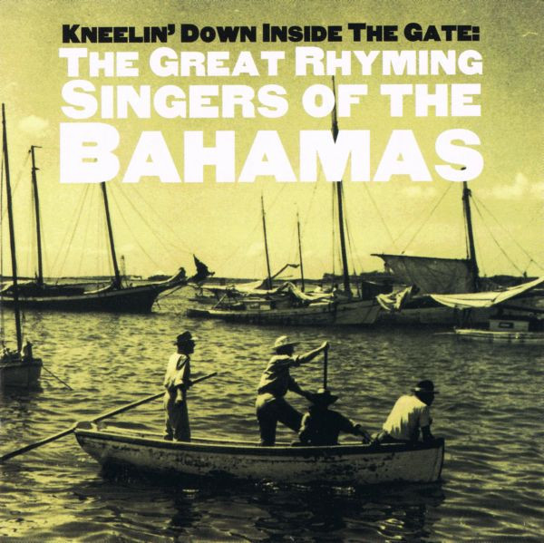 Kneelin' Down Inside The Gate: The Great Rhyming Singers Of The Bahamas by Various