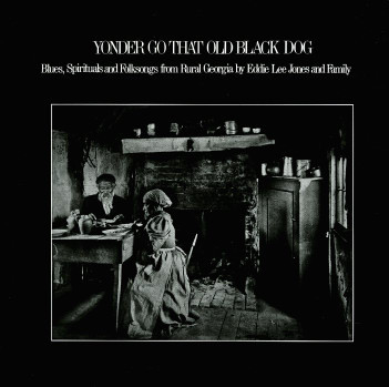 Yonder Go That Old Black Dog: Blues, Spirituals And Folksongs From Rural Georgia By Eddie Lee Jones And Family by Eddie Lee "Mustright" Jones