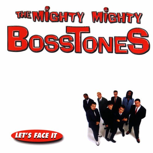Let's Face It by The Mighty Mighty BossToneS