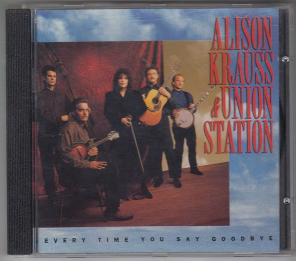 Every Time You Say Goodbye by Alison Krauss & Union Station