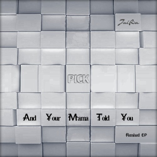 And Your Mama Told You - Remixed by Pick