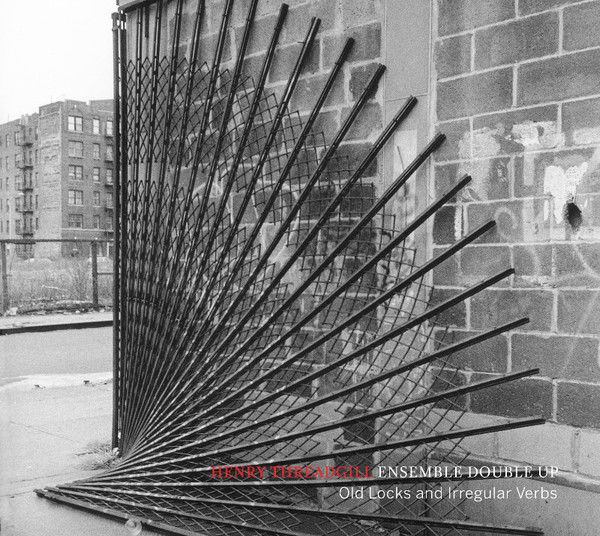 Old Locks And Irregular Verbs by Henry Threadgill, Ensemble Double Up