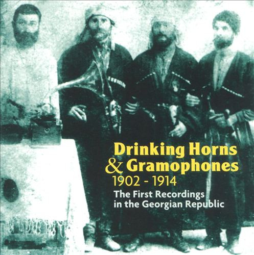 Drinking Horns and Gramophones: The First Recordings in the Georgian Republic, 1902-1914 by Various