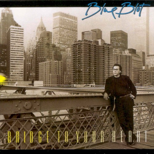 Bridge To Your Heart by Blue Blot